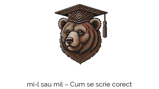 mi-l sau mil – Cum se scrie corect