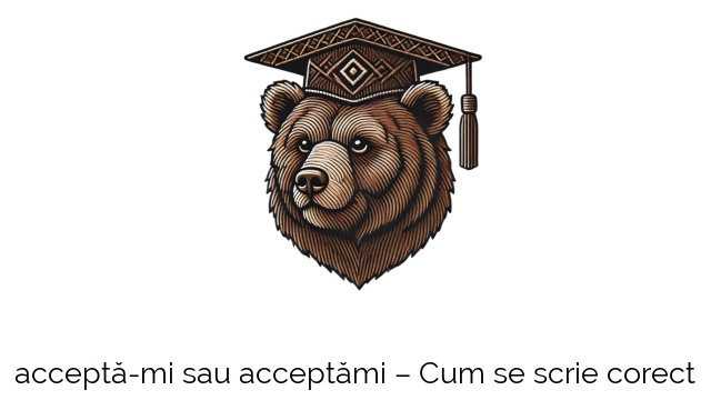 acceptă-mi sau acceptămi – Cum se scrie corect