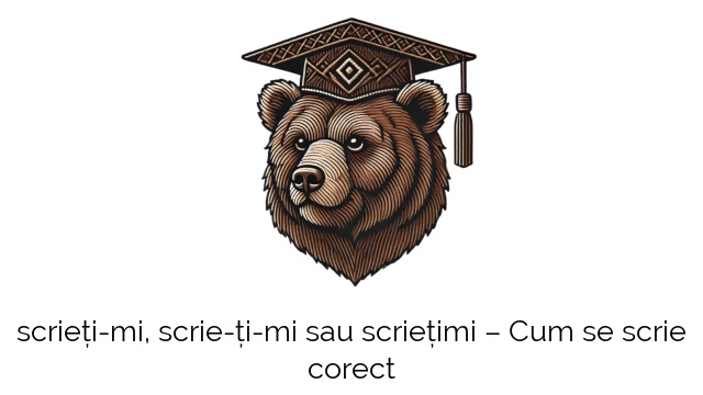 scrieți-mi, scrie-ți-mi sau scriețimi – Cum se scrie corect